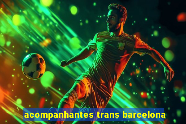 acompanhantes trans barcelona