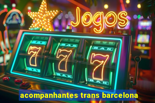 acompanhantes trans barcelona