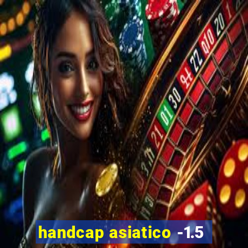 handcap asiatico -1.5