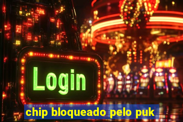 chip bloqueado pelo puk