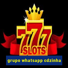 grupo whatsapp cdzinha