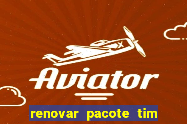 renovar pacote tim beta antes do prazo