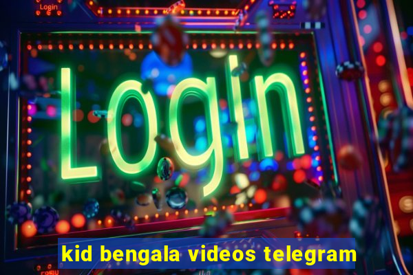 kid bengala videos telegram