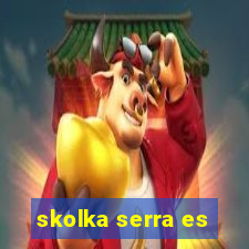 skolka serra es