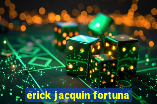 erick jacquin fortuna