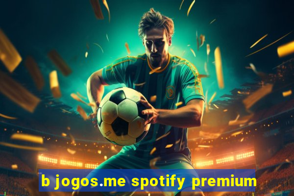 b jogos.me spotify premium