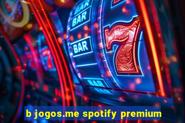 b jogos.me spotify premium