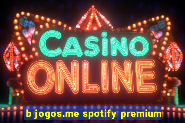 b jogos.me spotify premium