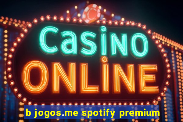 b jogos.me spotify premium