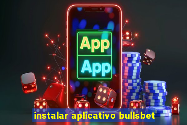 instalar aplicativo bullsbet