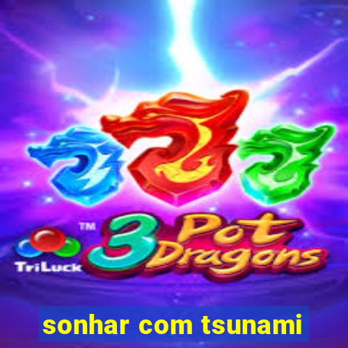 sonhar com tsunami