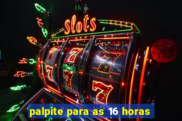 palpite para as 16 horas