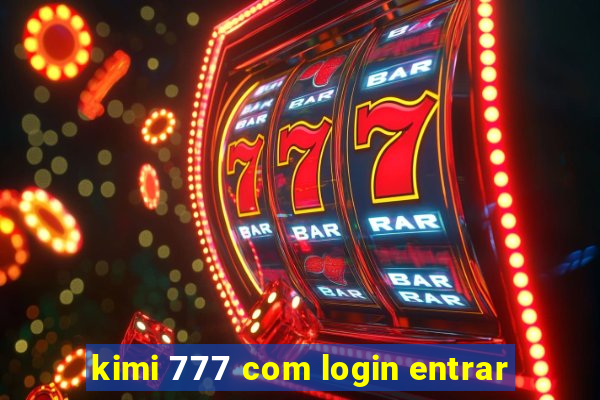 kimi 777 com login entrar