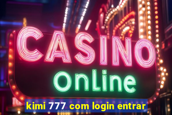 kimi 777 com login entrar