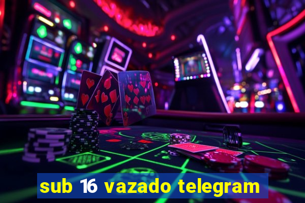 sub 16 vazado telegram