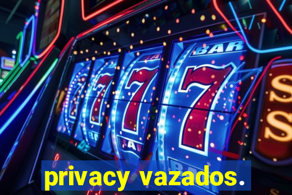 privacy vazados.