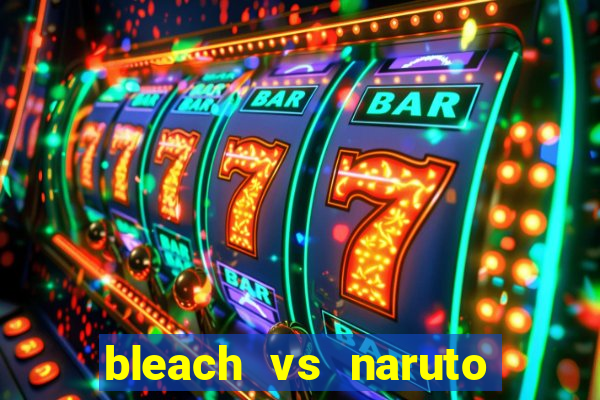 bleach vs naruto 2.6 jogos de luta