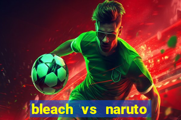 bleach vs naruto 2.6 jogos de luta