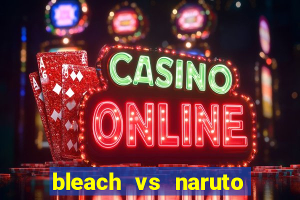 bleach vs naruto 2.6 jogos de luta