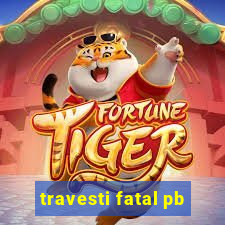 travesti fatal pb