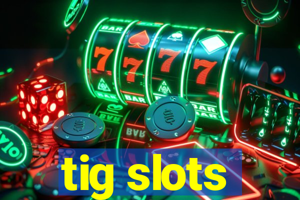 tig slots