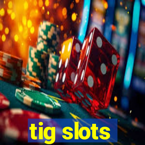 tig slots