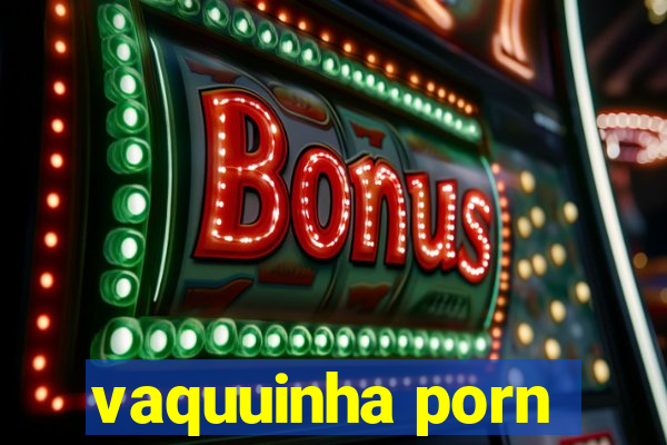 vaquuinha porn