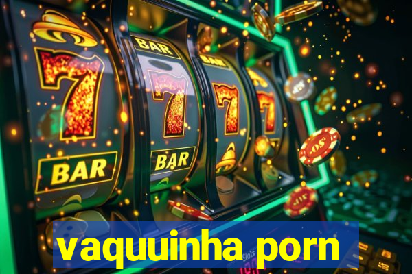 vaquuinha porn