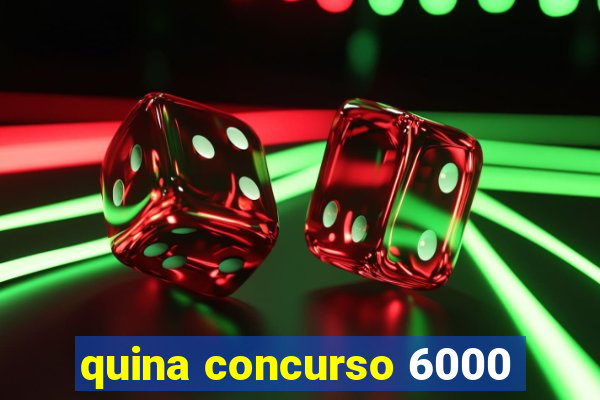 quina concurso 6000