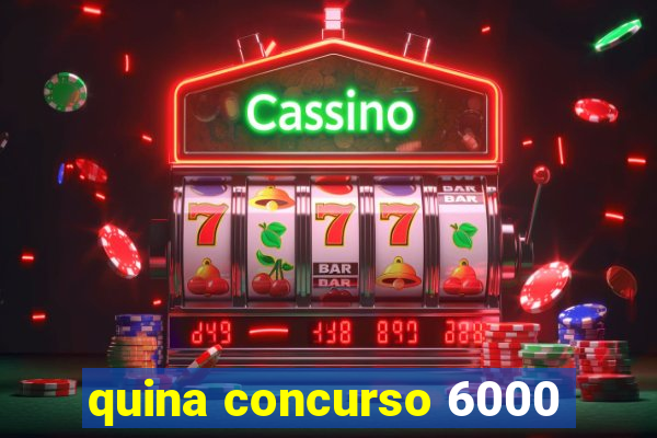 quina concurso 6000