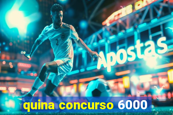 quina concurso 6000