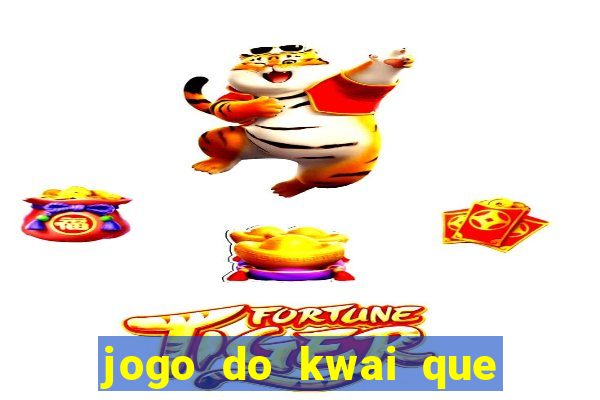 jogo do kwai que ganha dinheiro