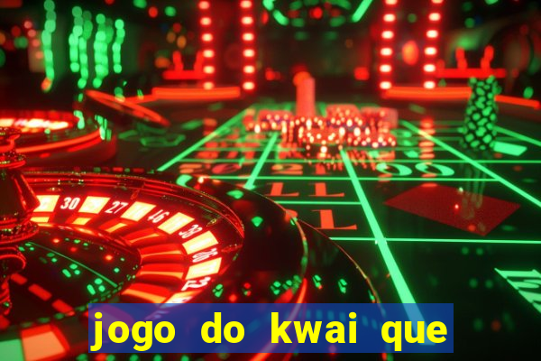 jogo do kwai que ganha dinheiro