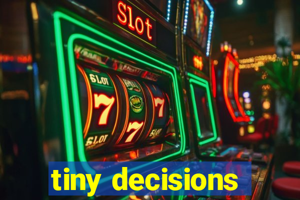 tiny decisions