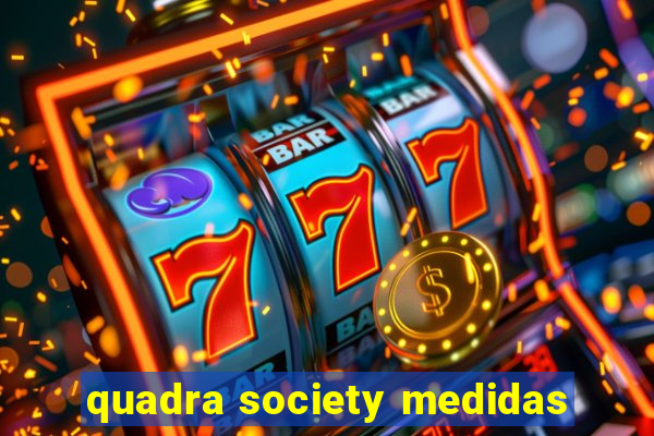 quadra society medidas