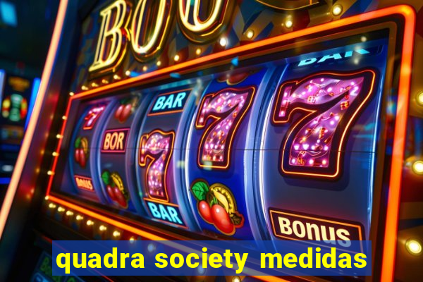 quadra society medidas