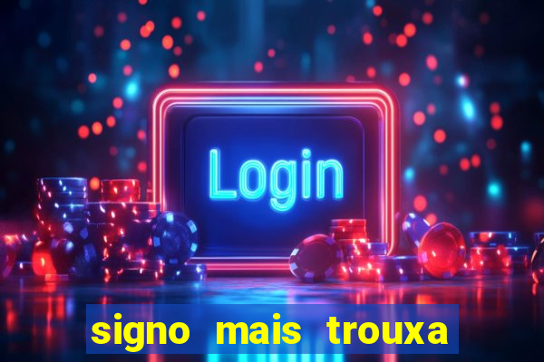 signo mais trouxa no amor