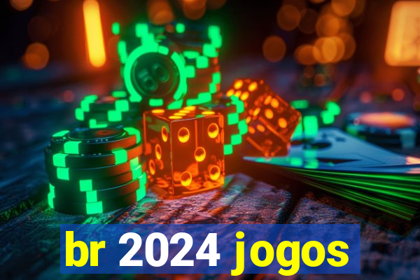 br 2024 jogos