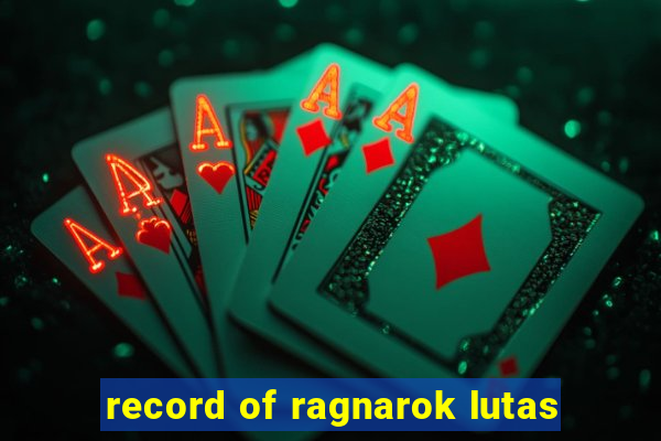 record of ragnarok lutas