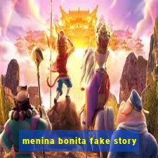 menina bonita fake story