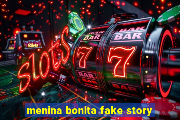 menina bonita fake story