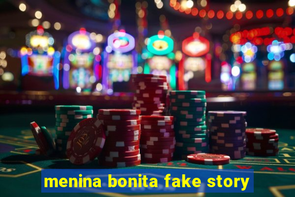 menina bonita fake story