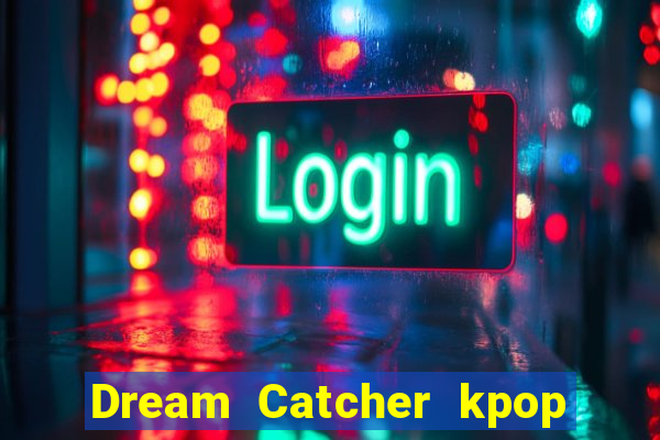 Dream Catcher kpop dreamcatcher kpop lightstick