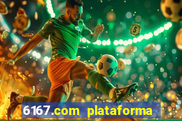 6167.com plataforma de jogos