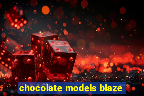 chocolate models blaze