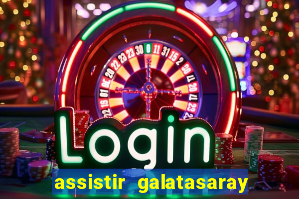 assistir galatasaray ao vivo