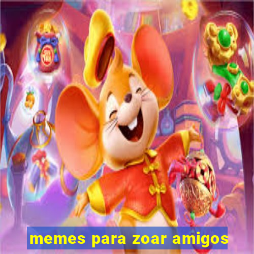 memes para zoar amigos