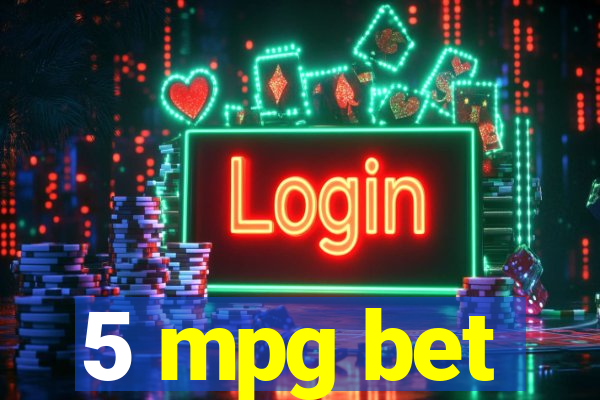 5 mpg bet