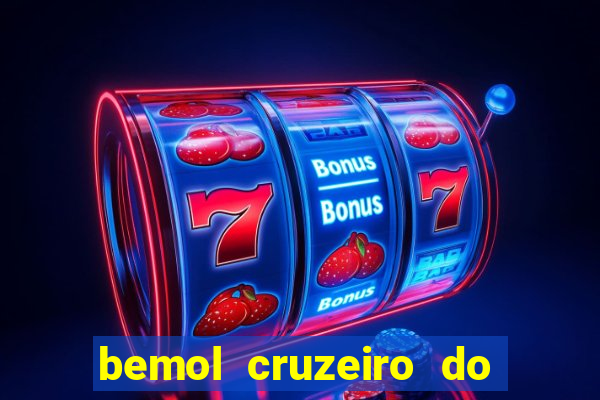 bemol cruzeiro do sul acre