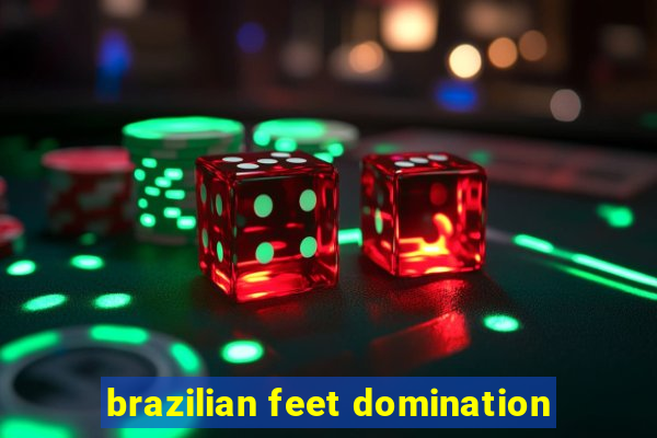 brazilian feet domination